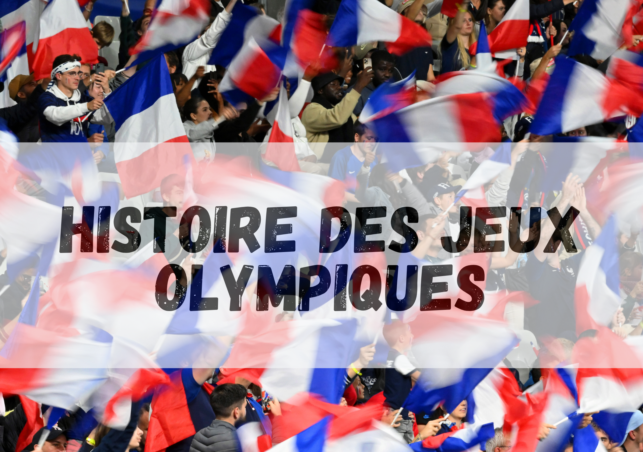Foule de supporters agitant des drapeaux français dans les tribunes, avec l'inscription « Histoire des Jeux Olympiques ».